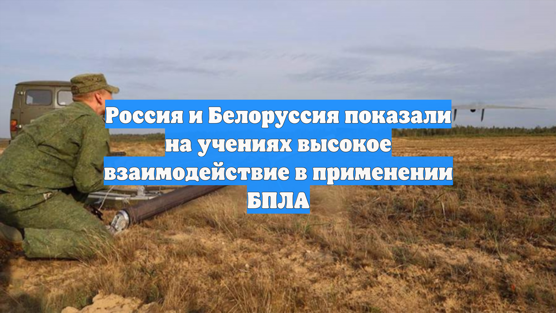 Россия и Белоруссия показали на учениях высокое взаимодействие в применении БПЛА