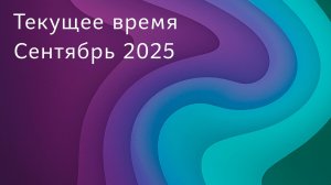 Текущее время. Сентябрь 2025