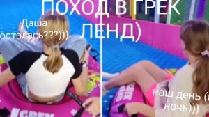 ПОХОД В ГРЕК ЛЕНД С ДАШЕЙ)) ВЛОГ НАШ ДЕНЬ))))))))