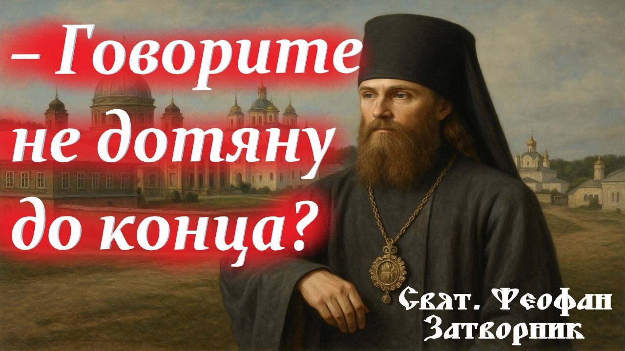 – Говорите не дотяну до конца? –Если сами собираетесь тянуть, то не дотяните конечно. Свят. Феофан