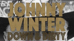 Джонни Винтер – Грязно и по-настоящему | Johnny Winter – Down & Dirty