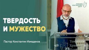 Твердость и мужество | воскресная проповедь | Пастор Константин Измаденов