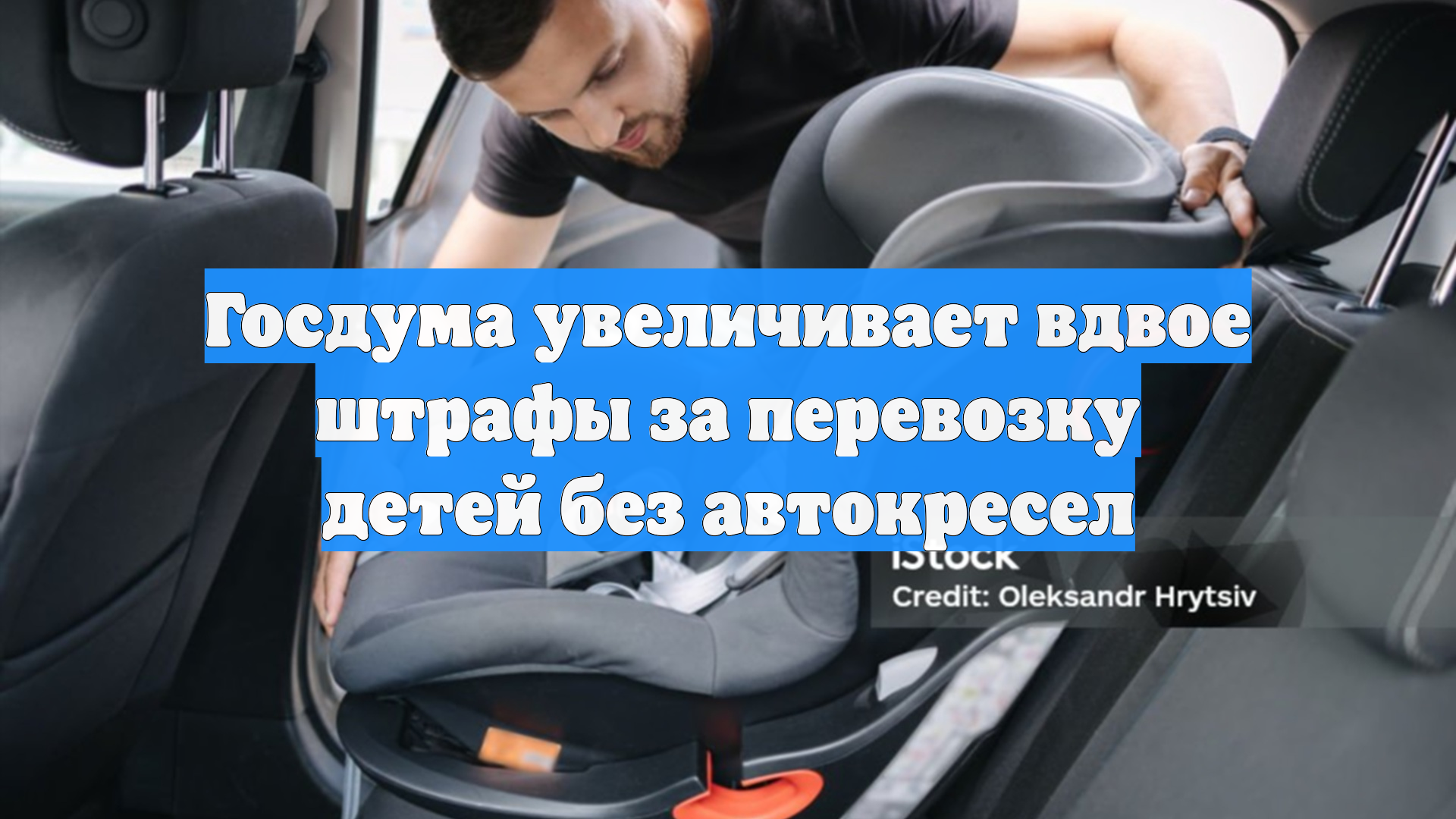 Госдума увеличивает вдвое штрафы за перевозку детей без автокресел смотреть онлайн