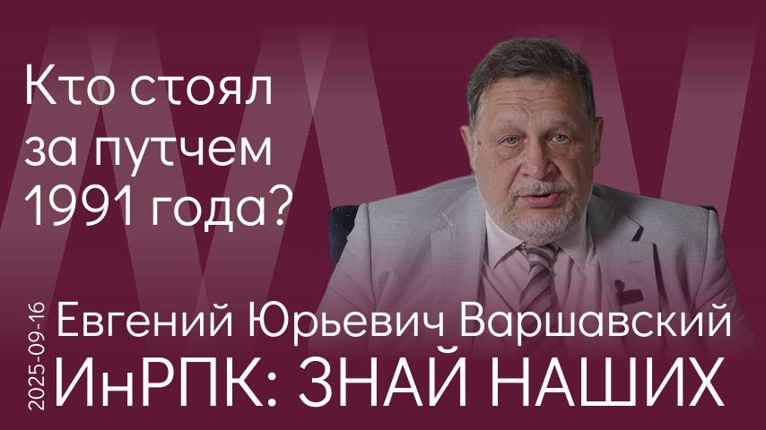 Е.Ю. Варшавский. Путч 1991 года был спланированным финалом 30-летнего пути по демонтажу социализма