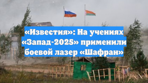 «Известия»: На учениях «Запад-2025» применили боевой лазер «Шафран»