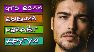 Что если бывший найдёт себе другую?