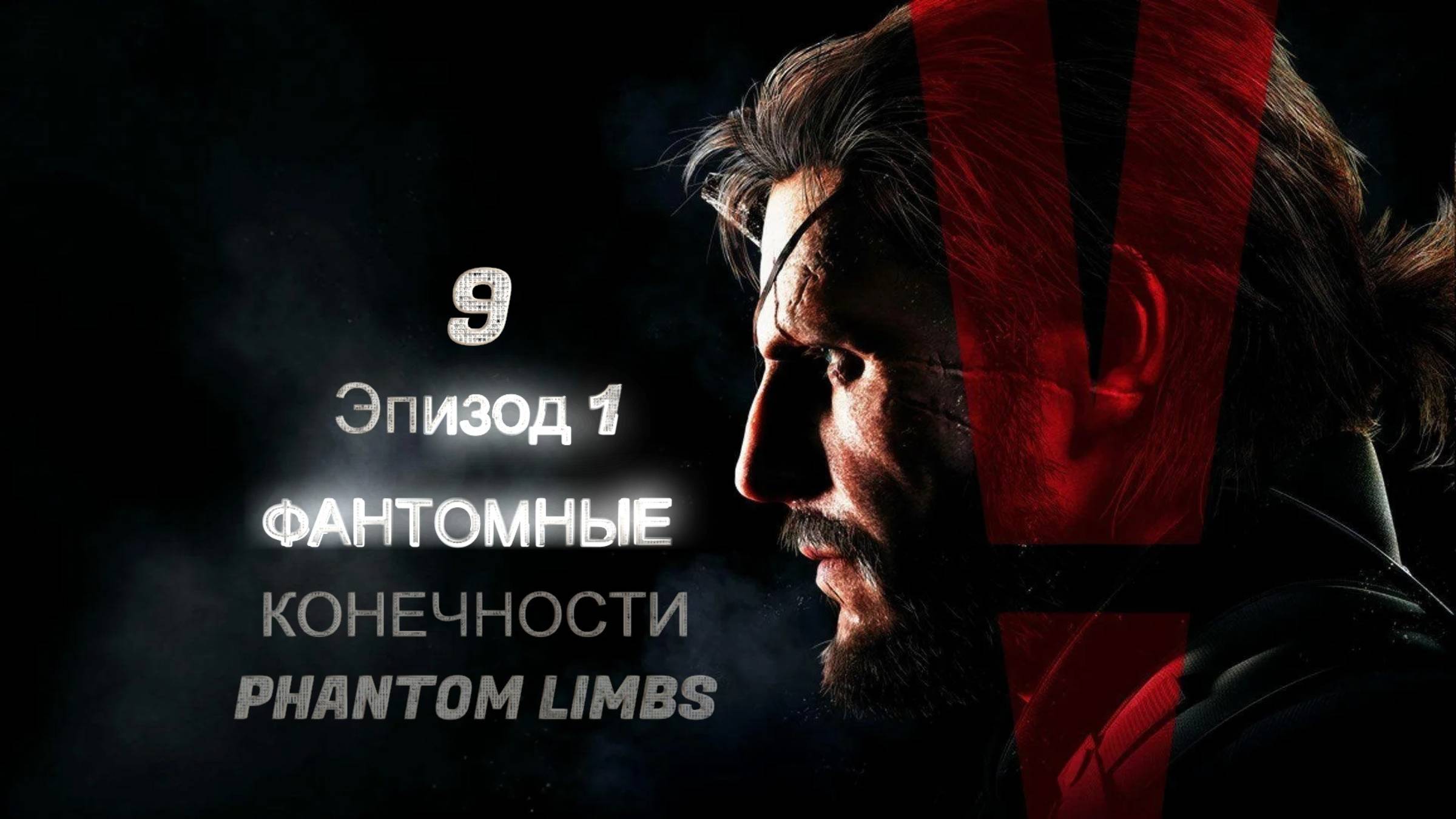ЭпЭпизод 1/ ФАНТОМНЫЕ КОНЕЧНОСТИ / PHANTOM LIMBS : Metal Gear Solid V: The Phantom Pain #9 смотреть онлайн