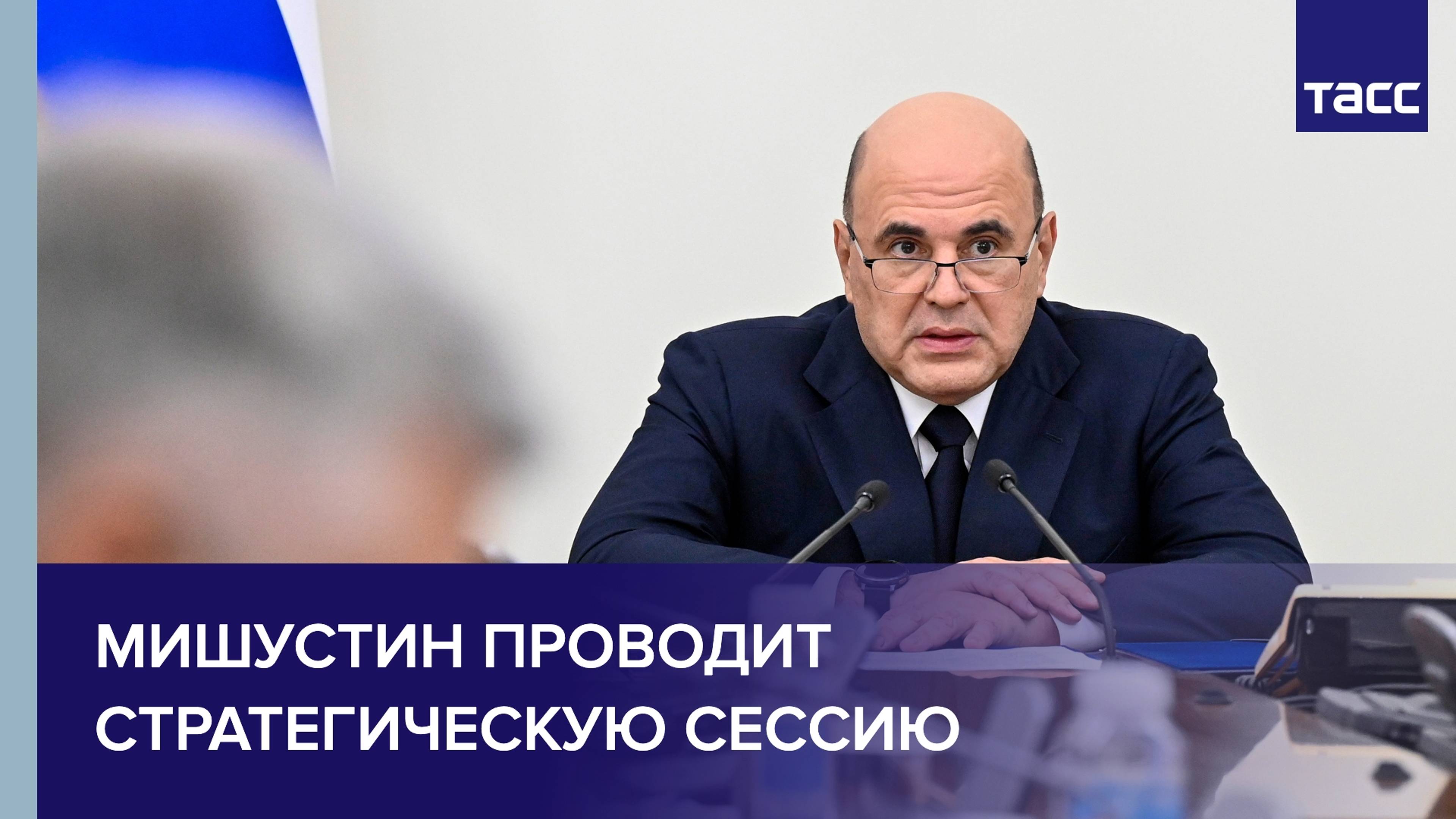 Мишустин проводит стратегическую сессию