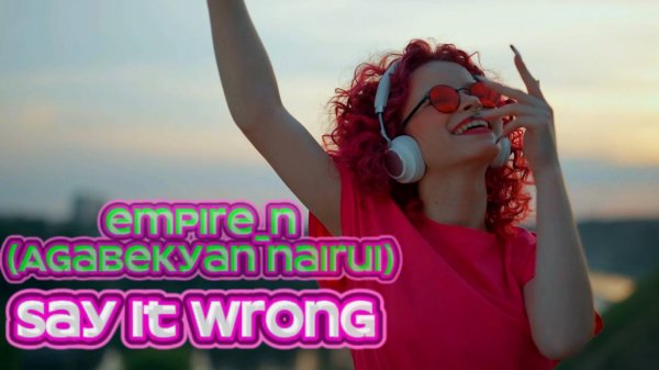 Empire_N (Agabekyan Nairui) - Say It Wrong