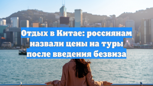 Отдых в Китае: россиянам назвали цены на туры после введения безвиза