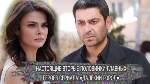 НАСТОЯЩИЕ ВТОРЫЕ ПОЛОВИНКИ ГЛАВНЫХ ГЕРОЕВ СЕРИАЛА «ДАЛЁКИЙ ГОРОД»