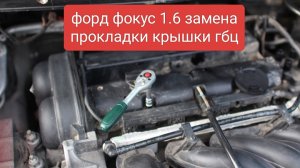 замена прокладки крышки гбц форд фокус Мондео фиеста 1.6