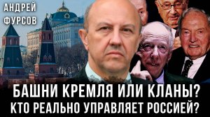 Андрей Фурсов | Башни Кремля или кланы? Кто реально управляет Россией?