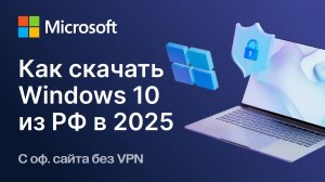 Как скачать Windows 10 в России в 2025 году — Обход блокировок Microsoft