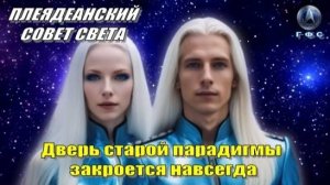 ✨ Плеядеанский Совет Света: Дверь старой парадигмы закроется навсегда