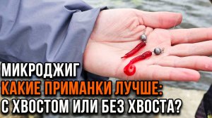 Микроджиг. С хвостом или без хвоста?