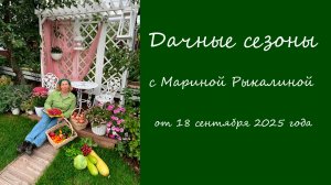 Дачные сезоны с Мариной Рыкалиной от 18 сентября 2025 года