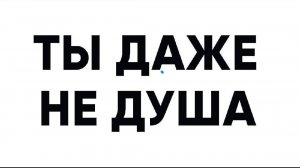 Ты даже не душа