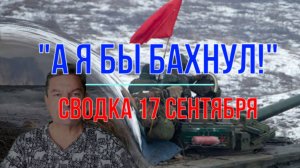 А я бы бахнул! Сводка 17 сентября