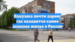 Однушка почти даром: где находится самое дешевое жилье в России