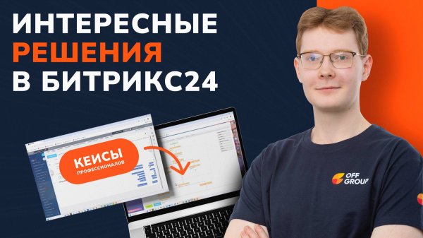 Крутые решения в Битрикс24|Интересные кейсы от OFF GROUP. Часть 3