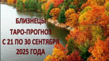 БЛИЗНЕЦЫ ТАРО-ПРОГНОЗ С 21 ПО 30 СЕНТЯБРЯ 2025 ГОДА смотреть онлайн