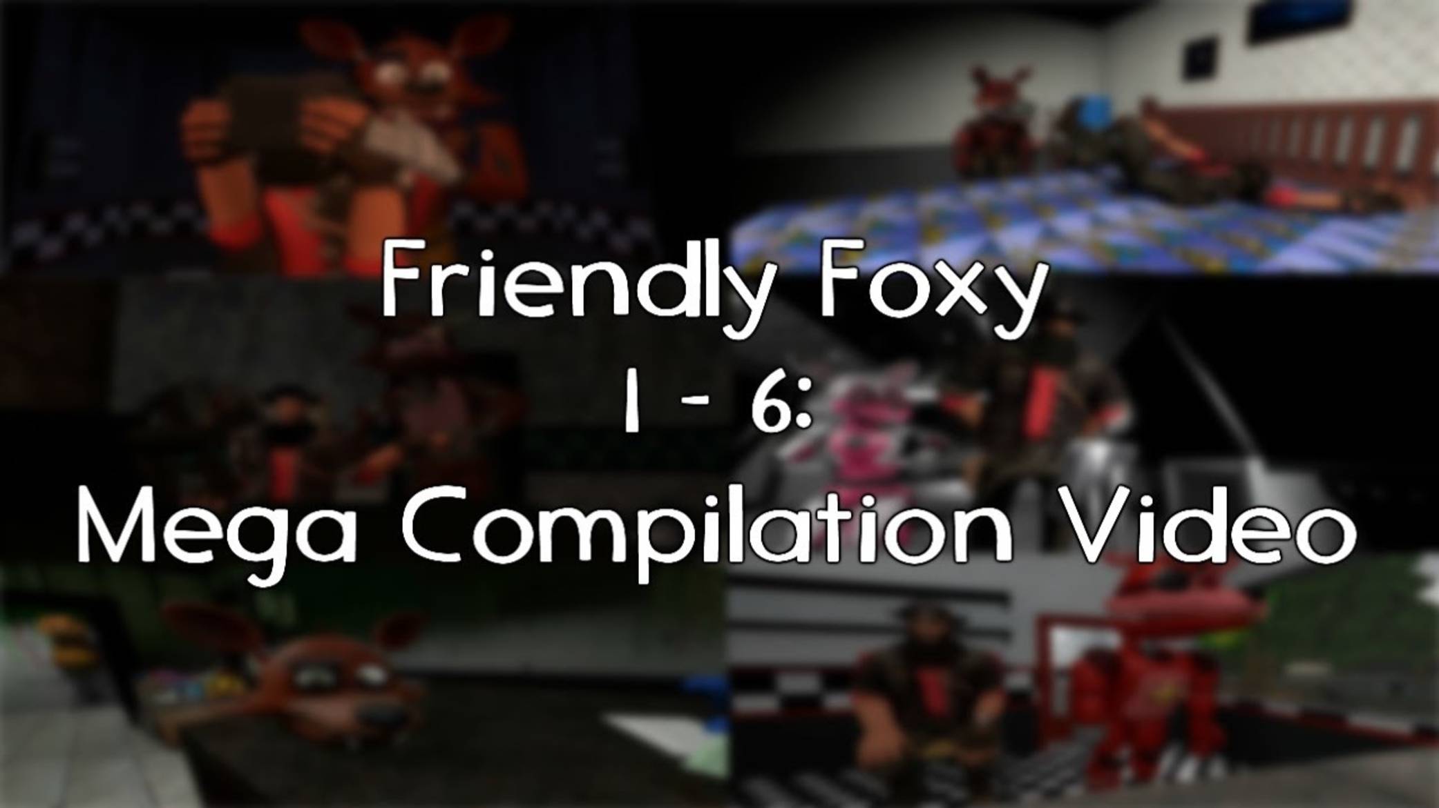 Friendly Foxy 1 - 6： Mega Compilation Video
