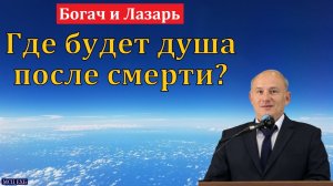 Где будет душа после смерти? И. Г. Морозов. МСЦ ЕХБ.