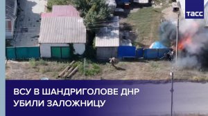 ВСУ в Шандриголове ДНР убили заложницу