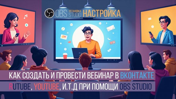 Как создать и провести вебинар в соцсетях, Вконтакте, Rutube, Youtube и.т.д при помощи OBS Studio