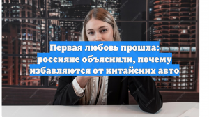 Первая любовь прошла: россияне объяснили, почему избавляются от китайских авто