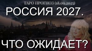 РОССИЯ 2027. ЧТО ОЖИДАЕТ? ТАРО ПРОГНОЗ... (18.09.2025)