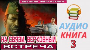 #Аудиокнига.«НА СВЯЗИ, ВЕРХОВНЫЙ-3! Встреча». КНИГА 3. #Попаданцы#БоеваяФантастика