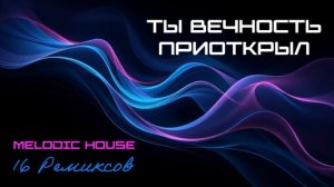 Ты вечность приоткрыл (Melodic House) [16 Ремиксов].mp4