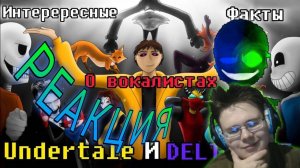 Интересные Факты О Вокалистах undertale и deltarune! РЕАКЦИЯ!