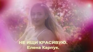 НЕ ИЩИ КРАСИВУЮ. Муз. Елена Карпук. Ст. Татьяна Самаль.