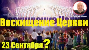 ВОСХИЩЕНИЕ ЦЕРКВИ 23 сентбря?