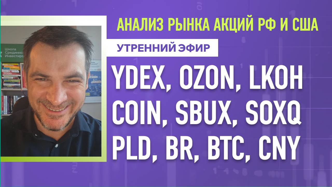 Анализ рынка акций РФ и США/ YDEX, OZON, LKOH, COIN, SBUX, SOXQ/ PLD, BR, BTC, CNY