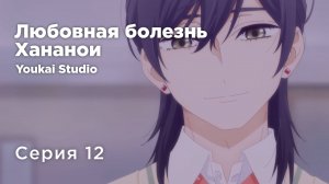 Любовная болезнь Хананои / Hananoi-kun to Koi no Yamai - 12 серия | Youkai Studio