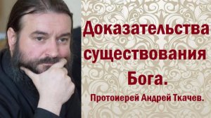 О доказательствах существования Бога. Протоиерей Андрей Ткачев.
