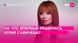 На что впервые решилась Юлия Савичева?