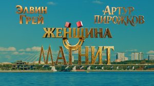 ЭЛВИН ГРЕЙ & АРТУР ПИРОЖКОВ - ЖЕНЩИНА МАГНИТ «ПРЕМЬЕРА"