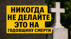 Что нельзя делать на годовщину смерти: запреты и правила поминок, которые спасают семью