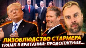 ЛИЗОБЛЮДСТВО СТАРМЕРА | ПРИКЛЮЧЕНИЯ ТРАМПА В БРИТАНИИ ПРОДОЛЖАЮТСЯ