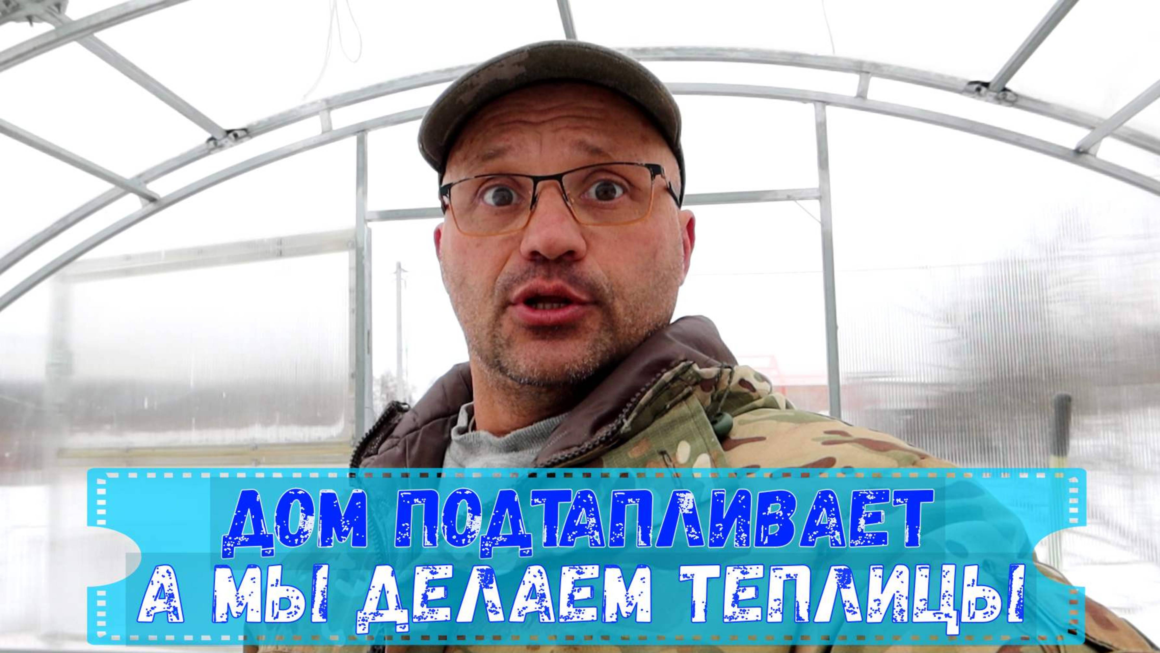 Дом подтапливает, а мы делаем теплицы. (март 2024 г.)