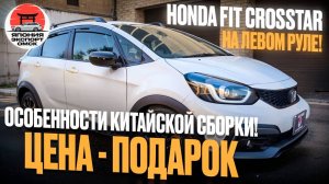 Honda Fit Crosstar китайская сборка, левый руль и реальные впечатления