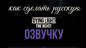 Dying Light - The Beast, как сделать русскую озвучку