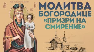 Тропарь Богородице «Призри на смирение»