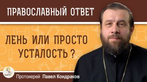 Лень или просто усталость?  Протоиерей Павел Кондраков