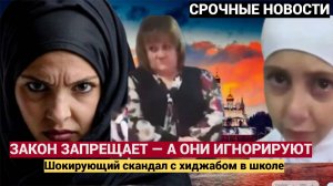 ЗАКОН ЗАПРЕЩАЕТ — А ОНИ ИГНОРИРУЮТ! Шокирующий скандал с хиджабом в школе, Путин Предупреждал!